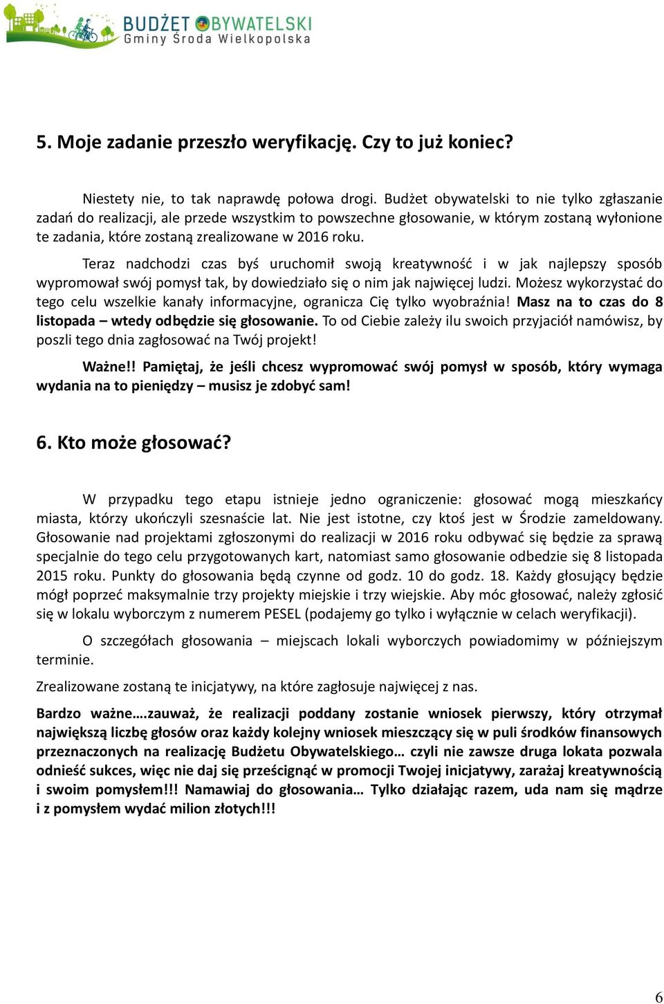 Teraz nadchodzi czas byś uruchomił swoją kreatywność i w jak najlepszy sposób wypromował swój pomysł tak, by dowiedziało się o nim jak najwięcej ludzi.