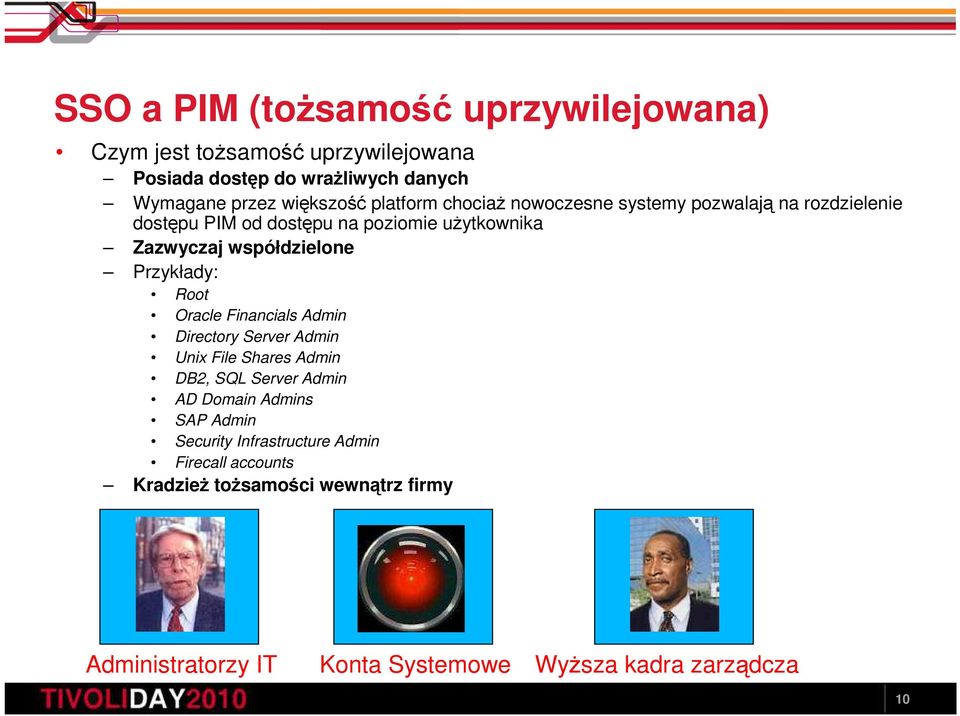 Przykłady: Root Oracle Financials Admin Directory Server Admin Unix File Shares Admin DB2, SQL Server Admin AD Domain Admins SAP Admin