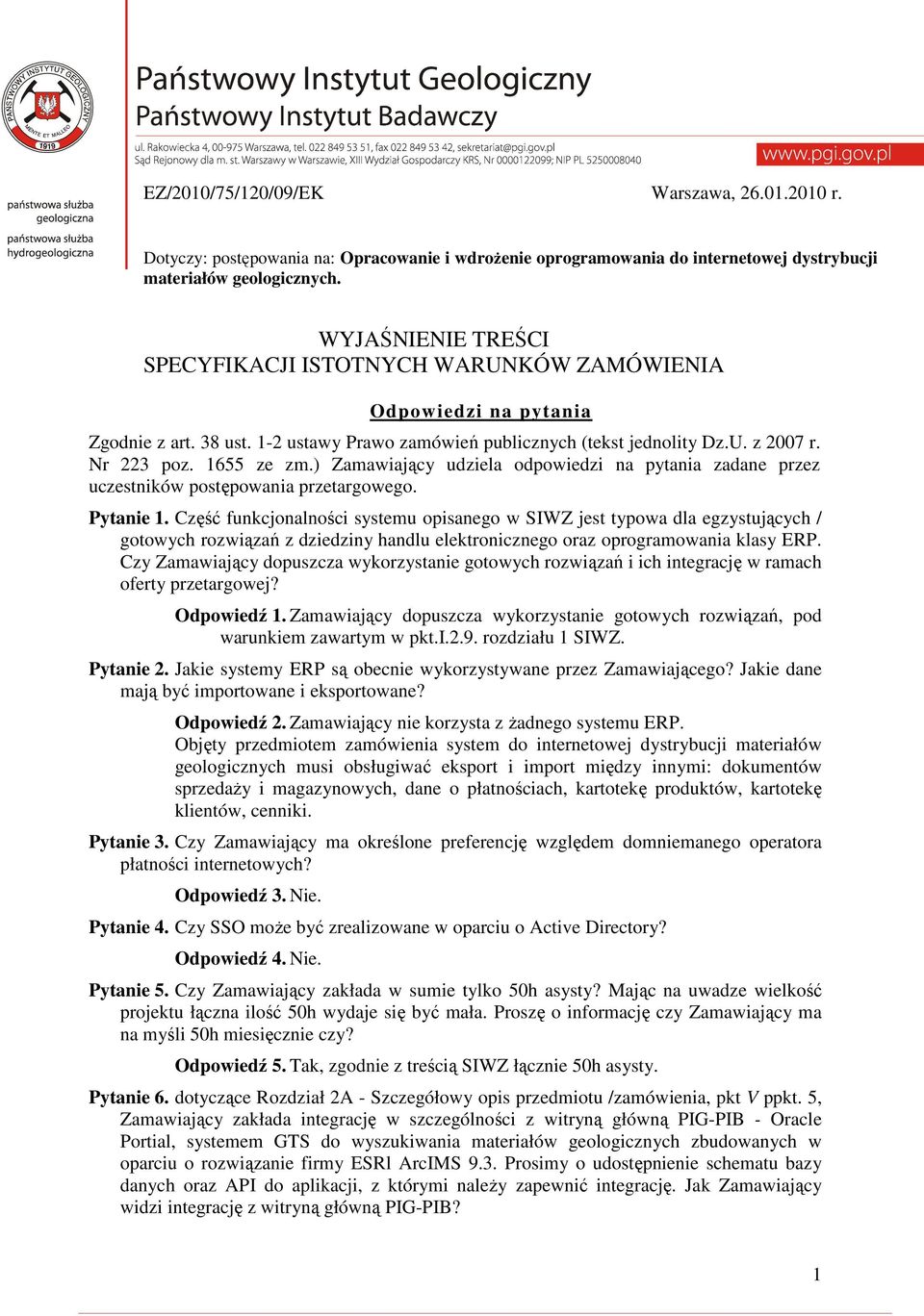 1655 ze zm.) Zamawiający udziela odpowiedzi na pytania zadane przez uczestników postępowania przetargowego. Pytanie 1.