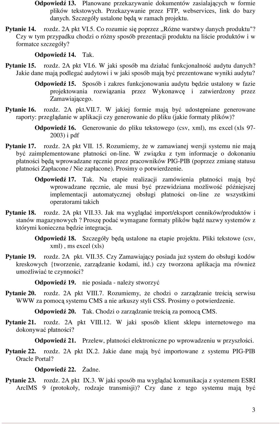 Odpowiedź 14. Tak. Pytanie 15. rozdz. 2A pkt VI.6. W jaki sposób ma działać funkcjonalność audytu danych? Jakie dane mają podlegać audytowi i w jaki sposób mają być prezentowane wyniki audytu?