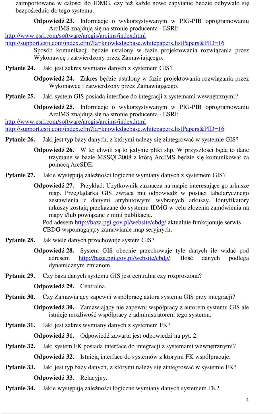 fa=knowledgebase.whitepapers.listpapers&pid=16 Sposób komunikacji będzie ustalony w fazie projektowania rozwiązania przez Wykonawcę i zatwierdzony przez Zamawiającego. Pytanie 24. Pytanie 25.