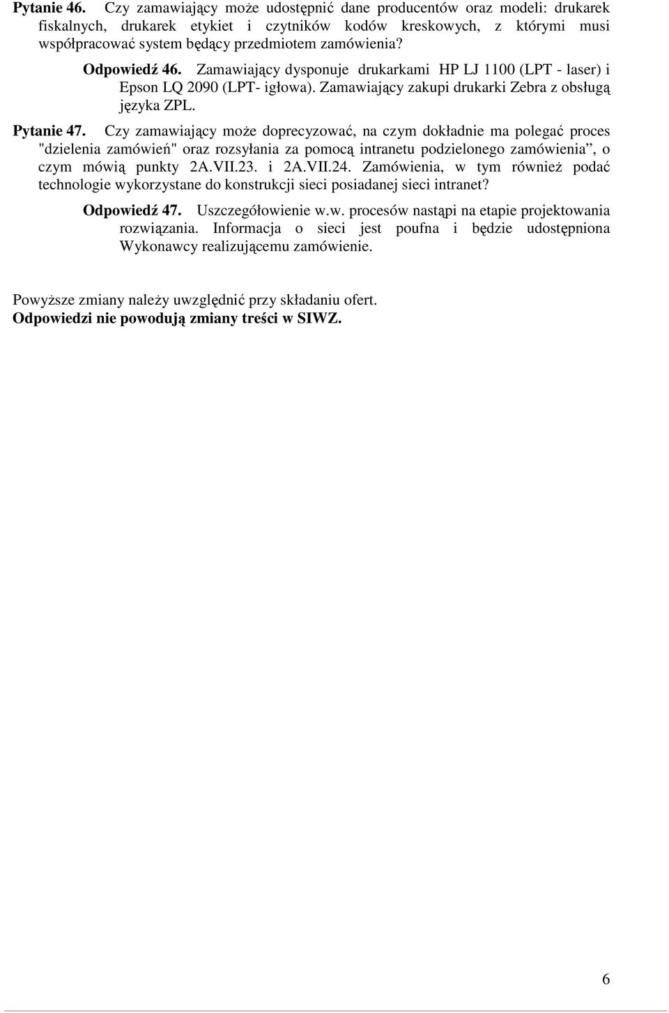 Odpowiedź 46. Zamawiający dysponuje drukarkami HP LJ 1100 (LPT - laser) i Epson LQ 2090 (LPT- igłowa). Zamawiający zakupi drukarki Zebra z obsługą języka ZPL. Pytanie 47.