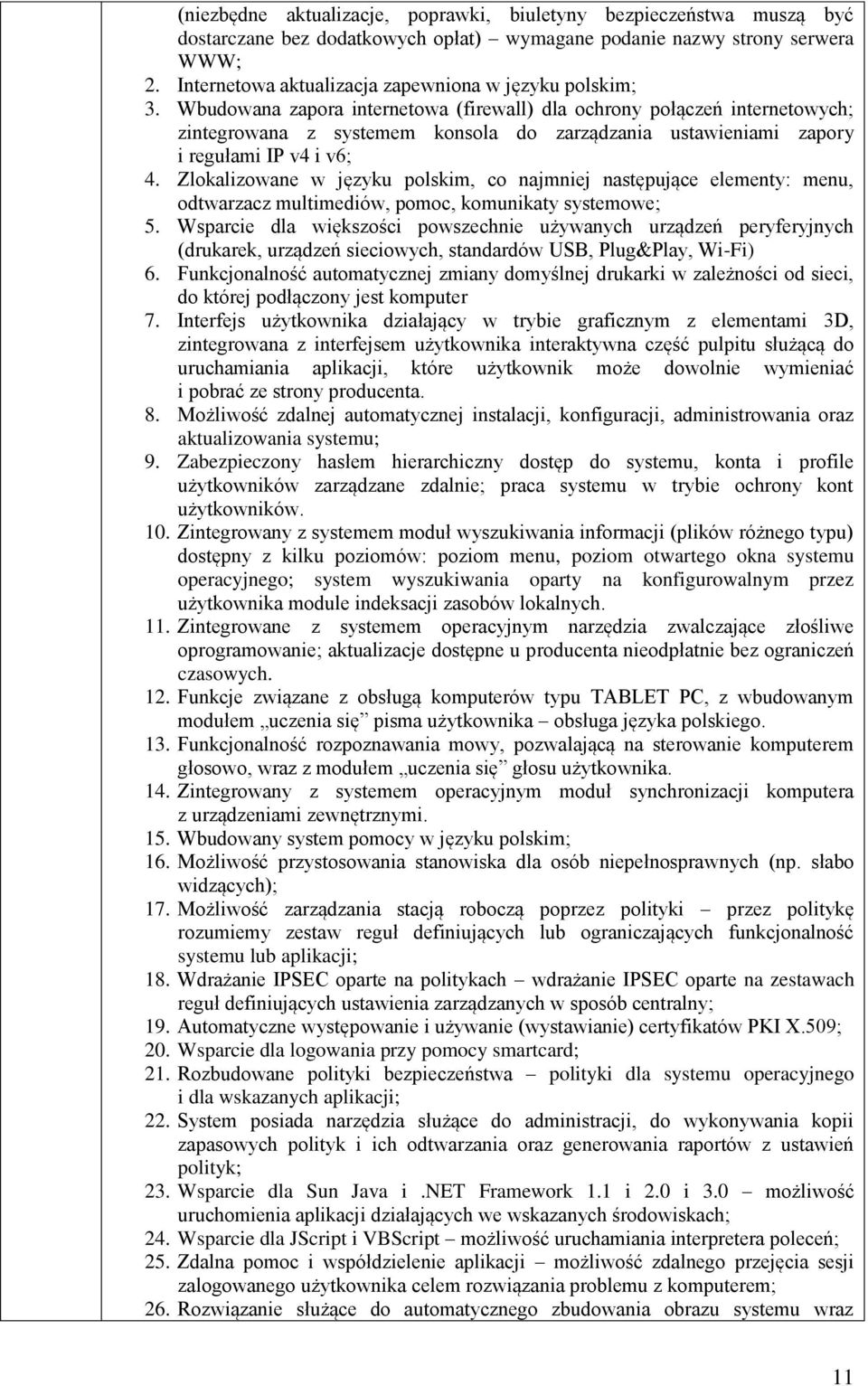 Wbudowana zapora internetowa (firewall) dla ochrony połączeń internetowych; zintegrowana z systemem konsola do zarządzania ustawieniami zapory i regułami IP v4 i v6; 4.