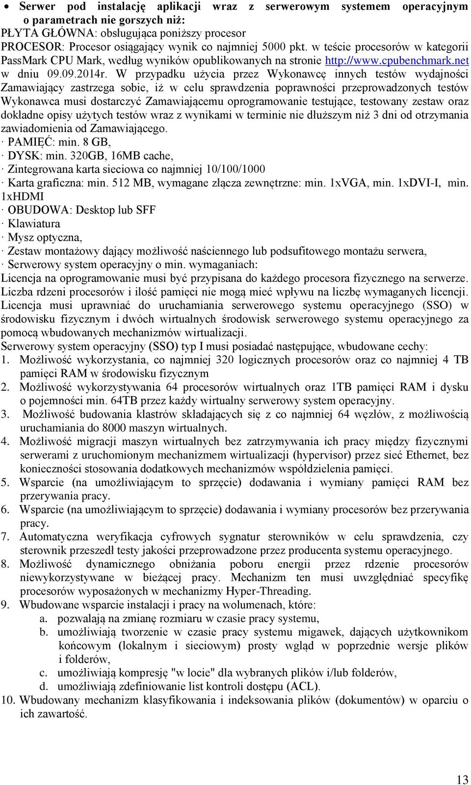 W przypadku użycia przez Wykonawcę innych testów wydajności Zamawiający zastrzega sobie, iż w celu sprawdzenia poprawności przeprowadzonych testów Wykonawca musi dostarczyć Zamawiającemu