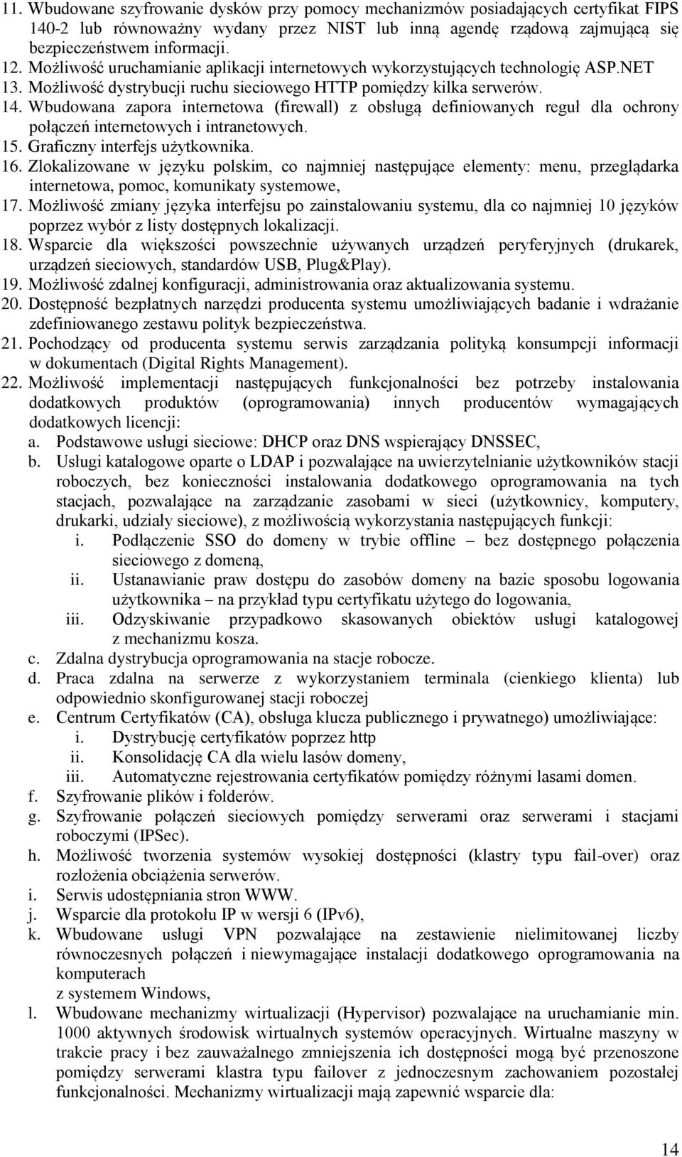 Wbudowana zapora internetowa (firewall) z obsługą definiowanych reguł dla ochrony połączeń internetowych i intranetowych. 15. Graficzny interfejs użytkownika. 16.