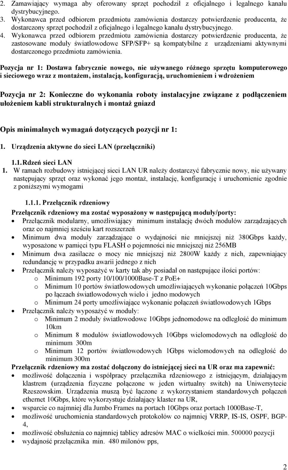 Wykonawca przed odbiorem przedmiotu zamówienia dostarczy potwierdzenie producenta, że zastosowane moduły światłowodowe SFP/SFP+ są kompatybilne z urządzeniami aktywnymi dostarczonego przedmiotu