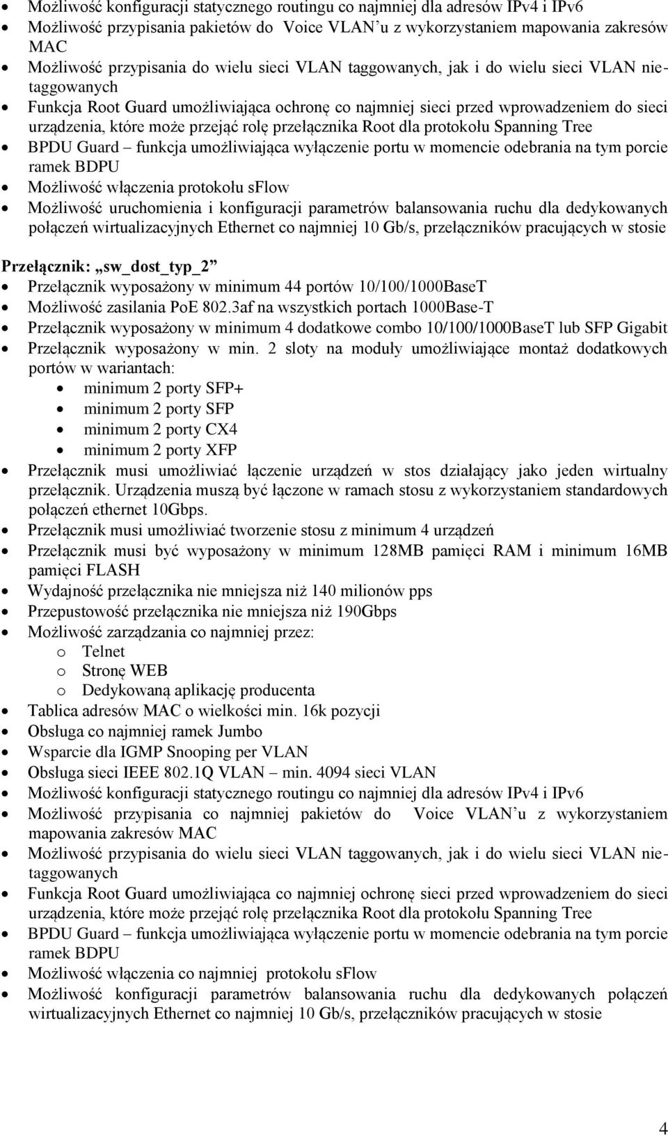 przełącznika Root dla protokołu Spanning Tree BPDU Guard funkcja umożliwiająca wyłączenie portu w momencie odebrania na tym porcie ramek BDPU Możliwość włączenia protokołu sflow Możliwość