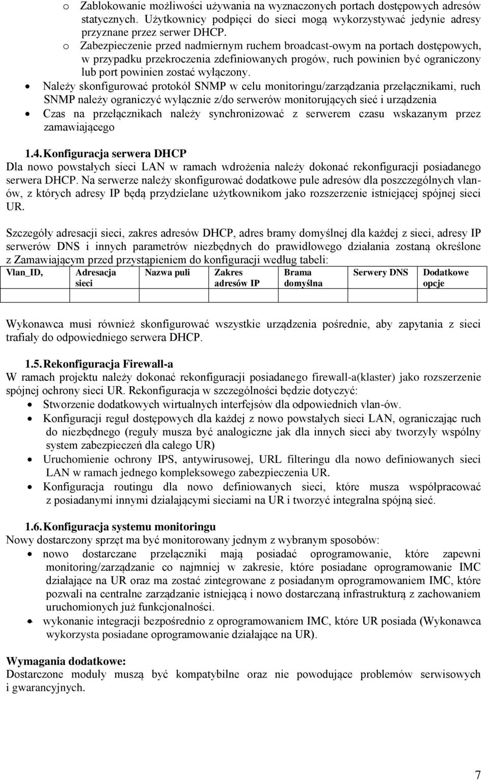 Należy skonfigurować protokół SNMP w celu monitoringu/zarządzania przełącznikami, ruch SNMP należy ograniczyć wyłącznie z/do serwerów monitorujących sieć i urządzenia Czas na przełącznikach należy