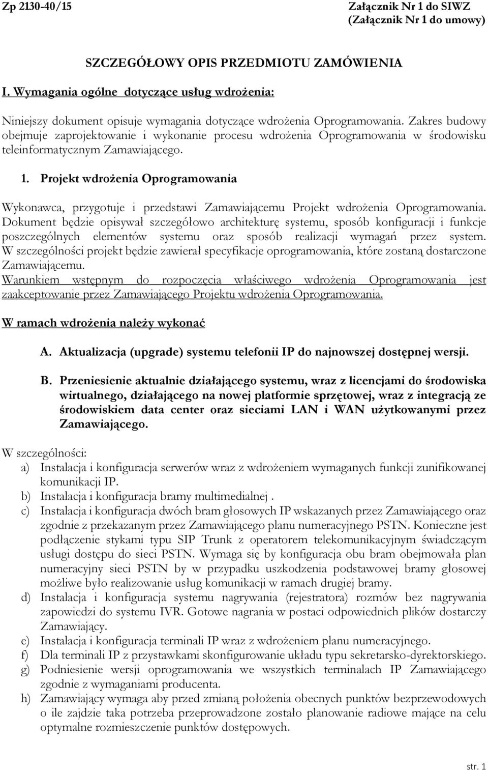 Zakres budowy obejmuje zaprojektowanie i wykonanie procesu wdrożenia Oprogramowania w środowisku teleinformatycznym Zamawiającego. 1.