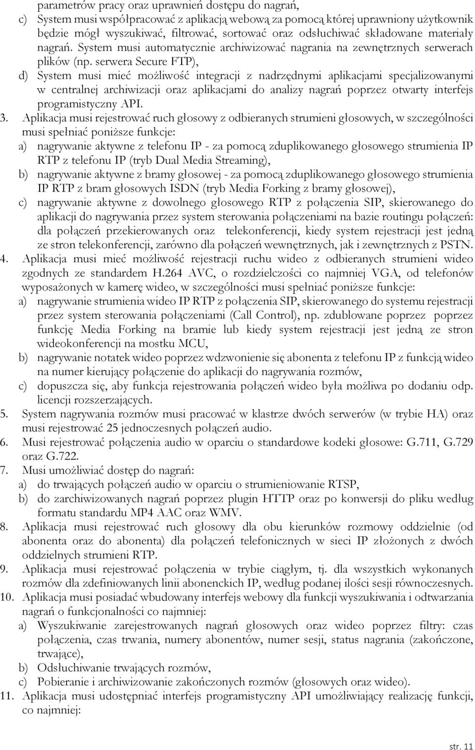 serwera Secure FTP), d) System musi mieć możliwość integracji z nadrzędnymi aplikacjami specjalizowanymi w centralnej archiwizacji oraz aplikacjami do analizy nagrań poprzez otwarty interfejs