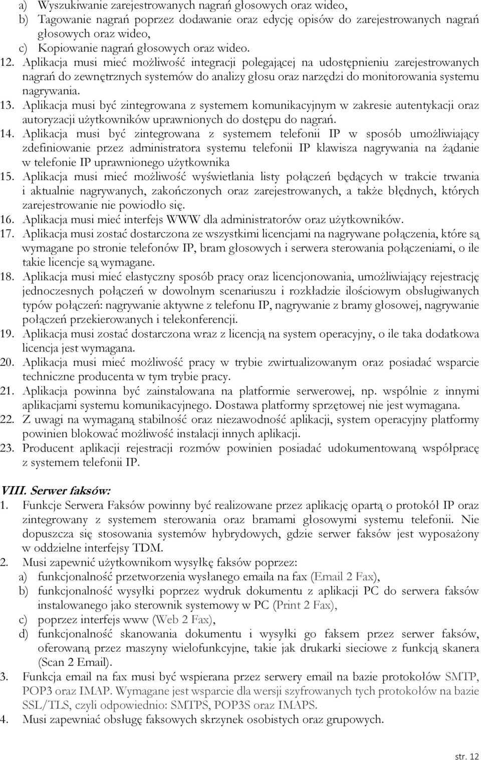 Aplikacja musi mieć możliwość integracji polegającej na udostępnieniu zarejestrowanych nagrań do zewnętrznych systemów do analizy głosu oraz narzędzi do monitorowania systemu nagrywania. 13.