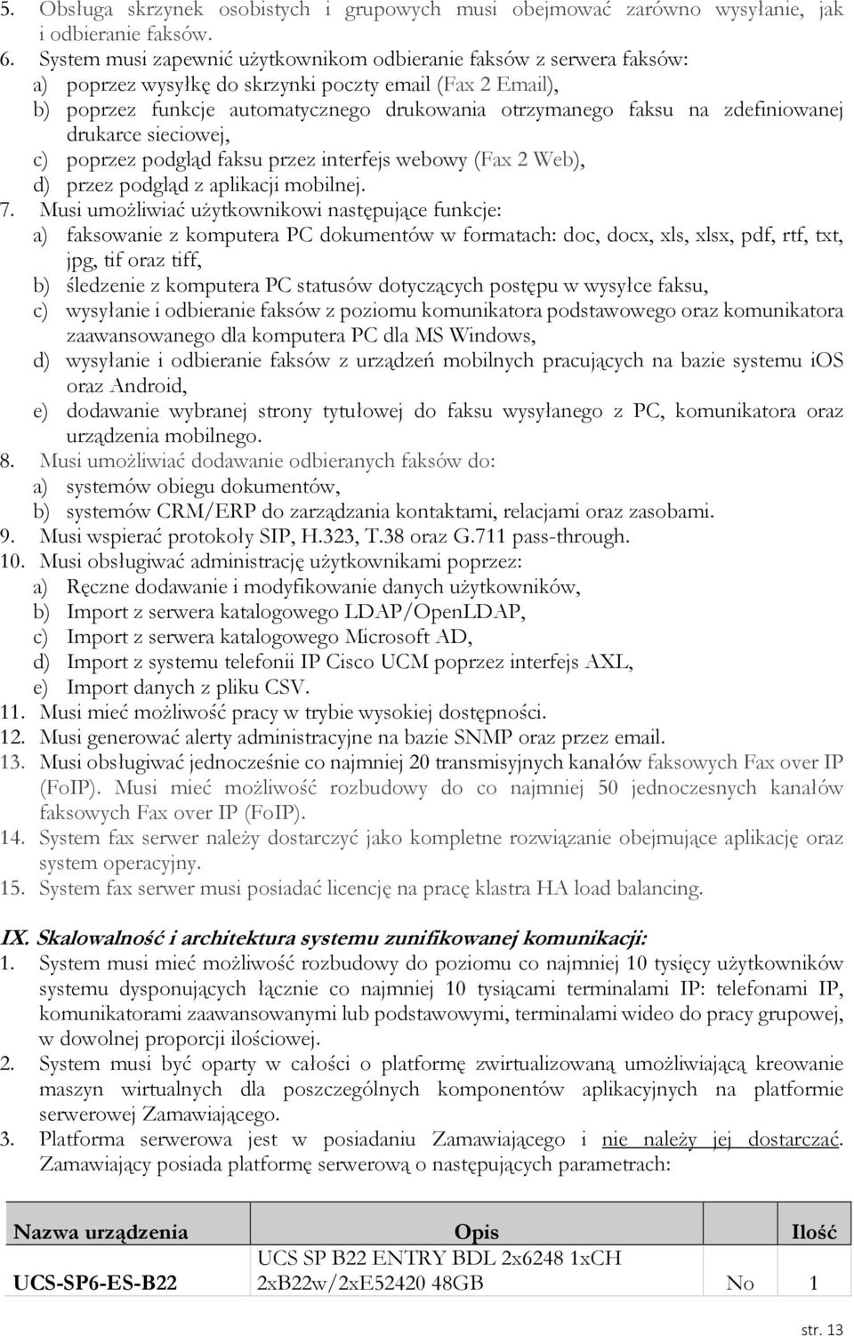 zdefiniowanej drukarce sieciowej, c) poprzez podgląd faksu przez interfejs webowy (Fax 2 Web), d) przez podgląd z aplikacji mobilnej. 7.