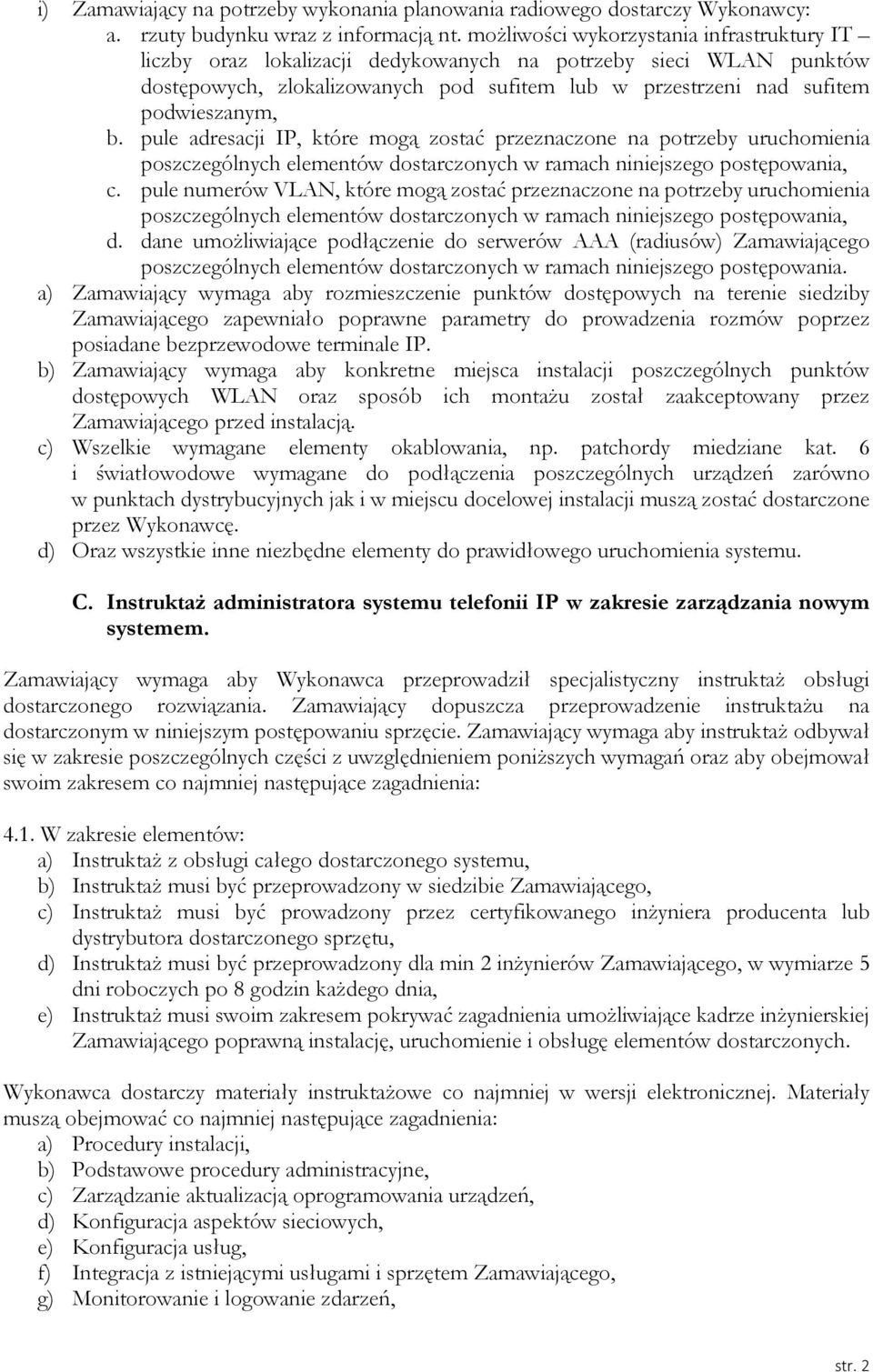 pule adresacji IP, które mogą zostać przeznaczone na potrzeby uruchomienia poszczególnych elementów dostarczonych w ramach niniejszego postępowania, c.