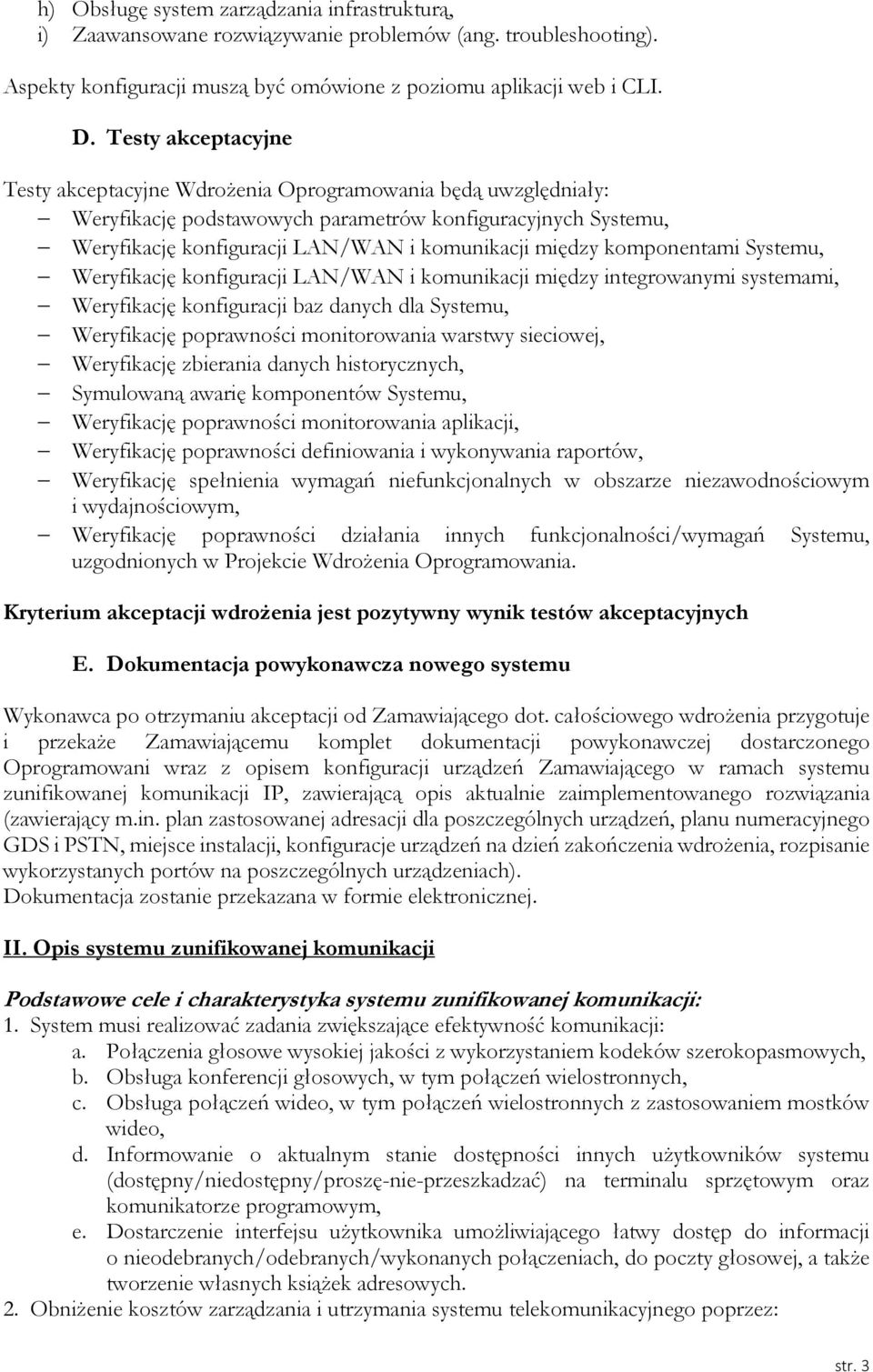 komponentami Systemu, Weryfikację konfiguracji LAN/WAN i komunikacji między integrowanymi systemami, Weryfikację konfiguracji baz danych dla Systemu, Weryfikację poprawności monitorowania warstwy