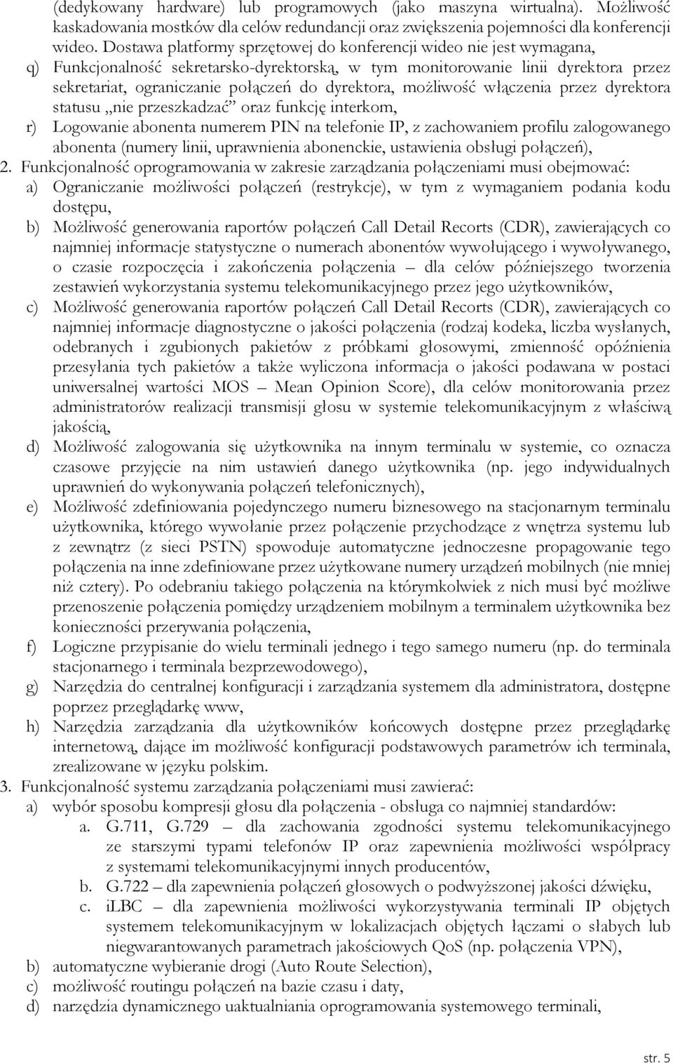 dyrektora, możliwość włączenia przez dyrektora statusu nie przeszkadzać oraz funkcję interkom, r) Logowanie abonenta numerem PIN na telefonie IP, z zachowaniem profilu zalogowanego abonenta (numery