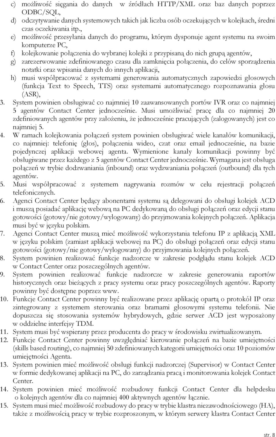 zarezerwowanie zdefiniowanego czasu dla zamknięcia połączenia, do celów sporządzenia notatki oraz wpisania danych do innych aplikacji, h) musi współpracować z systemami generowania automatycznych