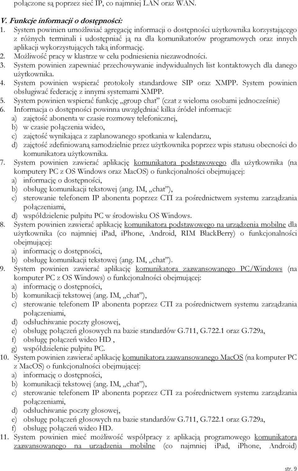 taką informację. 2. Możliwość pracy w klastrze w celu podniesienia niezawodności. 3. System powinien zapewniać przechowywanie indywidualnych list kontaktowych dla danego użytkownika. 4.