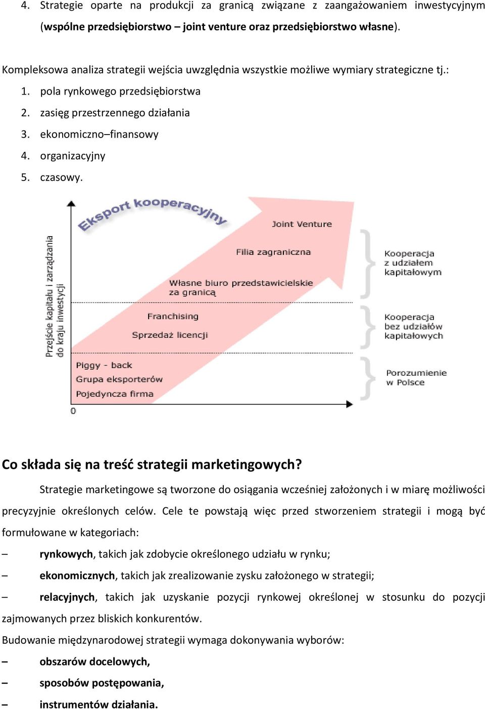 organizacyjny 5. czasowy. Co składa się na treść strategii marketingowych? Strategie marketingowe są tworzone do osiągania wcześniej założonych i w miarę możliwości precyzyjnie określonych celów.