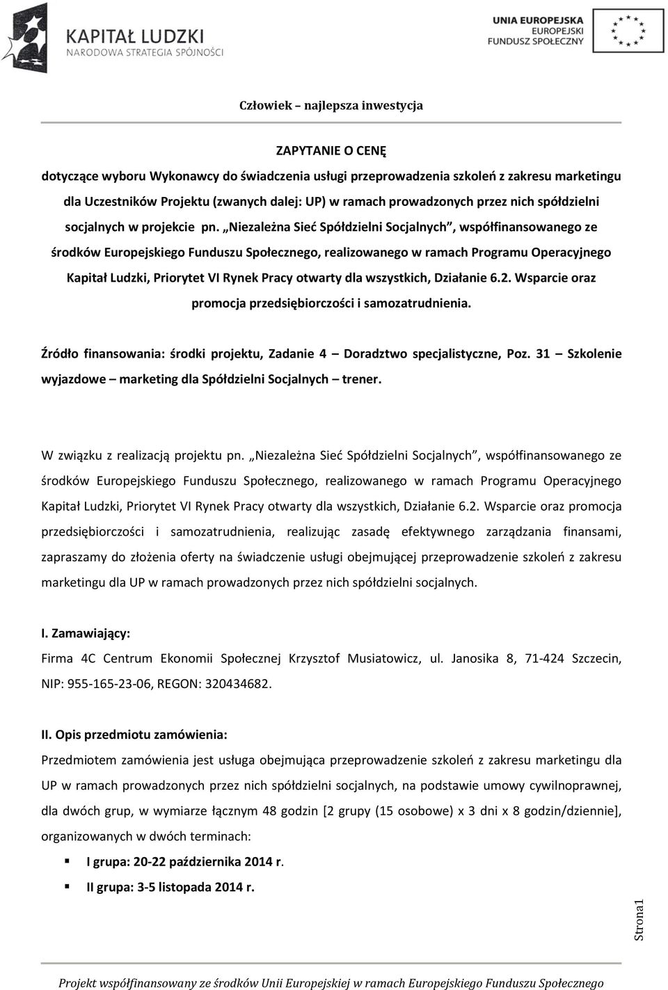 Niezależna Sieć Spółdzielni Socjalnych, współfinansowanego ze środków Europejskiego Funduszu Społecznego, realizowanego w ramach Programu Operacyjnego Kapitał Ludzki, Priorytet VI Rynek Pracy otwarty