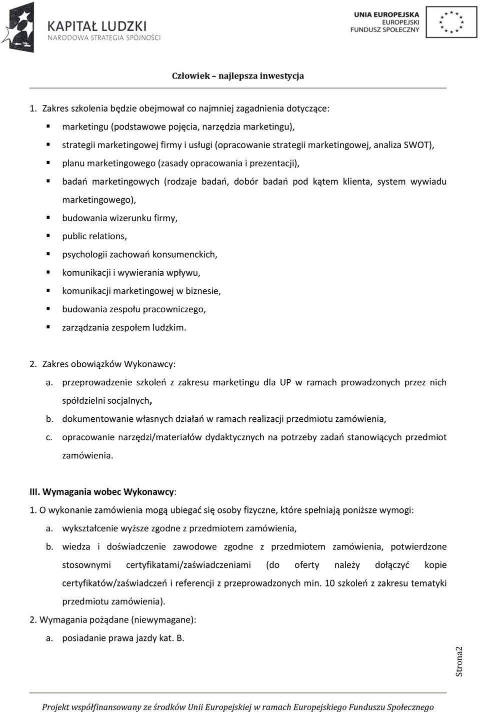 marketingowej, analiza SWOT), planu marketingowego (zasady opracowania i prezentacji), badań marketingowych (rodzaje badań, dobór badań pod kątem klienta, system wywiadu marketingowego), budowania