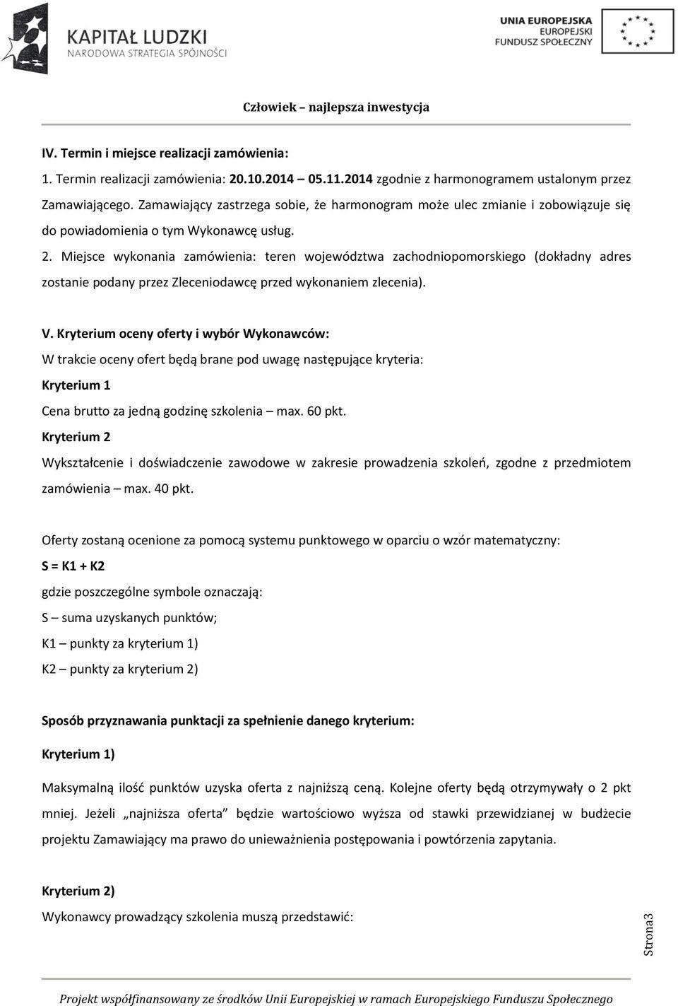 Miejsce wykonania zamówienia: teren województwa zachodniopomorskiego (dokładny adres zostanie podany przez Zleceniodawcę przed wykonaniem zlecenia). V.