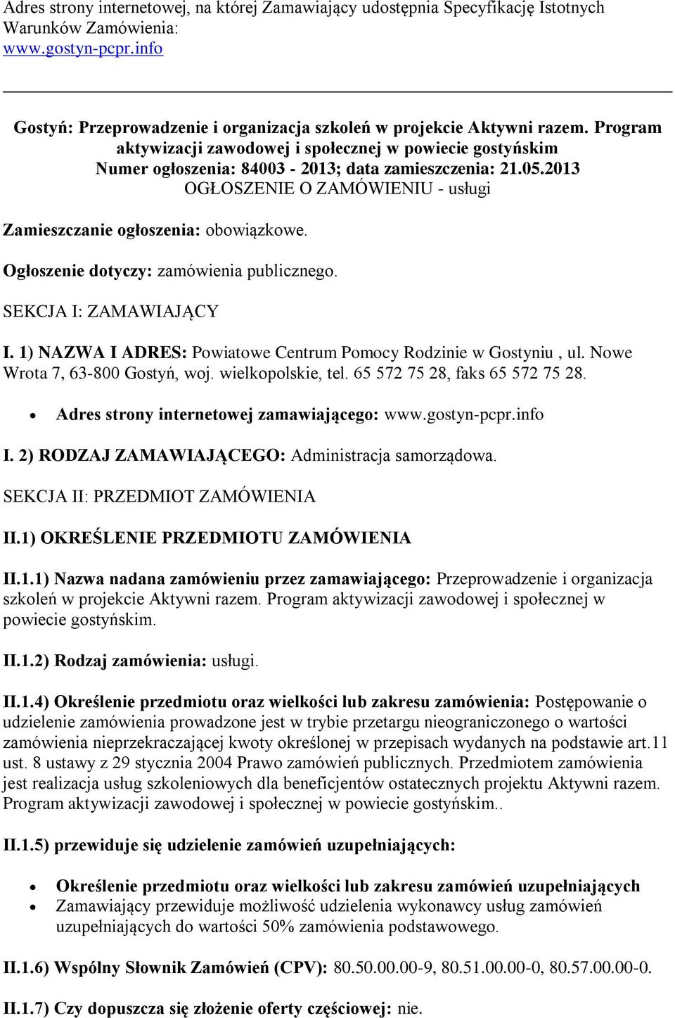 Ogłoszenie dotyczy: zamówienia publicznego. SEKCJA I: ZAMAWIAJĄCY I. 1) NAZWA I ADRES: Powiatowe Centrum Pomocy Rodzinie w Gostyniu, ul. Nowe Wrota 7, 63-800 Gostyń, woj. wielkopolskie, tel.