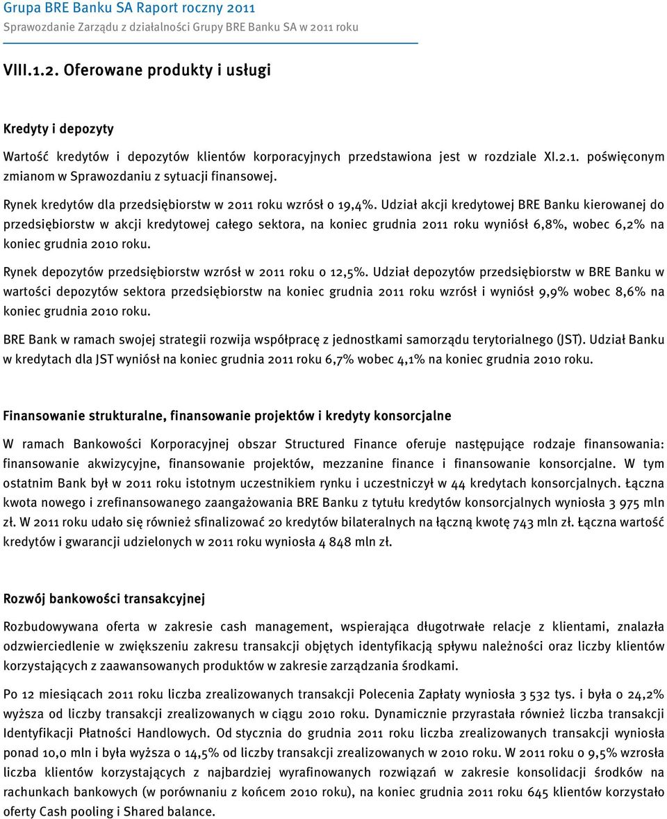 Udział akcji kredytowej BRE Banku kierowanej do przedsiębiorstw w akcji kredytowej całego sektora, na koniec grudnia 2011 roku wyniósł 6,8%, wobec 6,2% na koniec grudnia 2010 roku.
