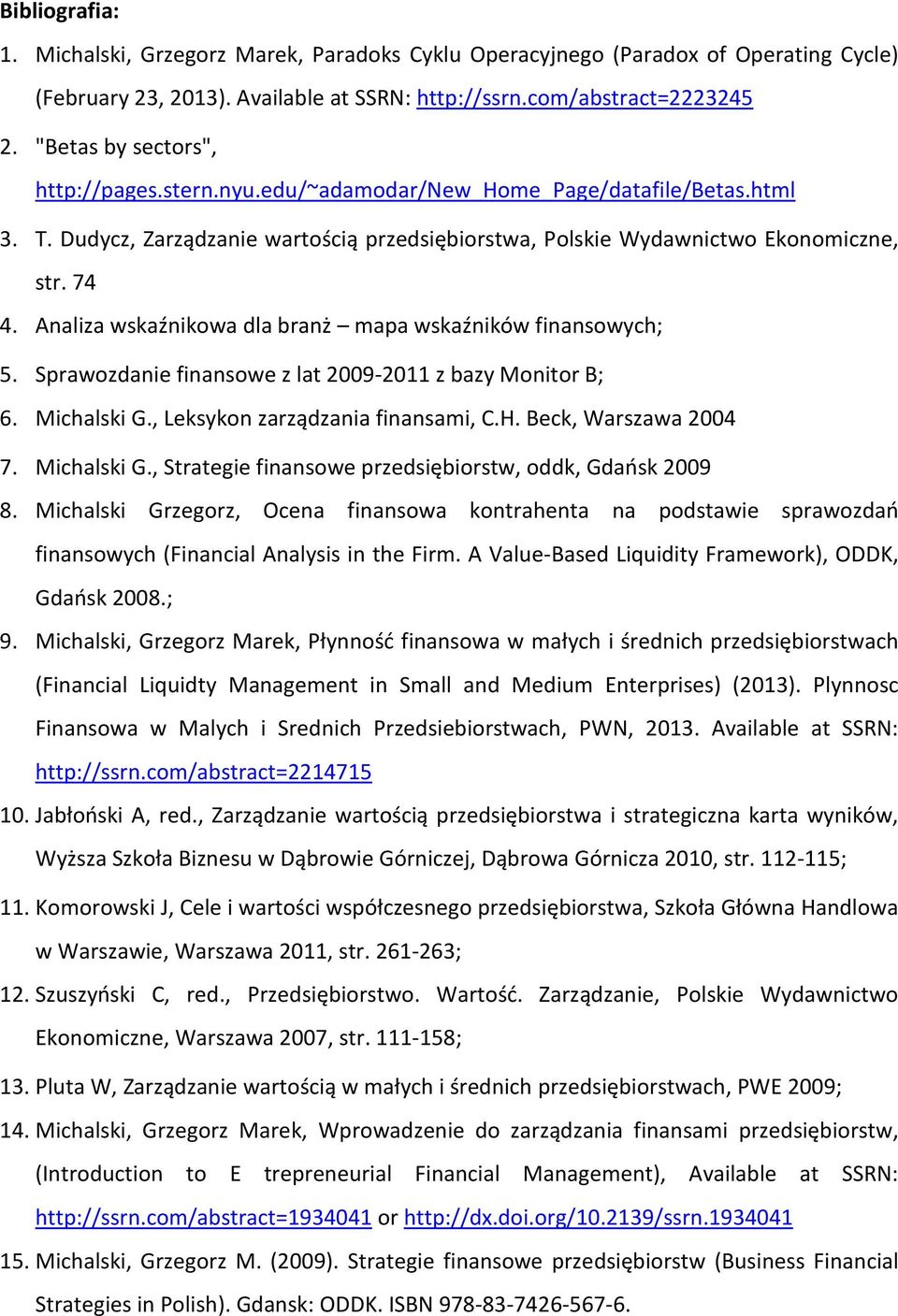Analiza wskaźnikowa dla branż mapa wskaźników finansowych; 5. Sprawozdanie finansowe z lat 2009-2011 z bazy Monitor B; 6. Michalski G., Leksykon zarządzania finansami, C.H. Beck, Warszawa 2004 7.