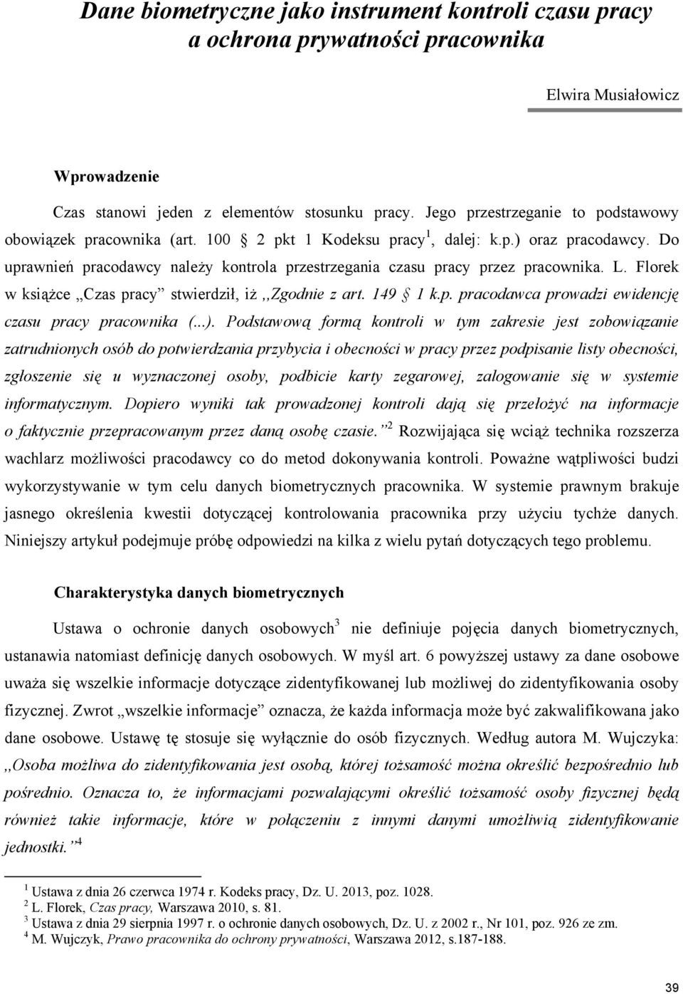 Do uprawnie" pracodawcy nale'y kontrola przestrzegania czasu pracy przez pracownika. L. Florek w ksi$'ce Czas pracy stwierdzi!, i',zgodniezart.149 1k.p.pracodawcaprowadziewidencj& czasu pracy pracownika (.