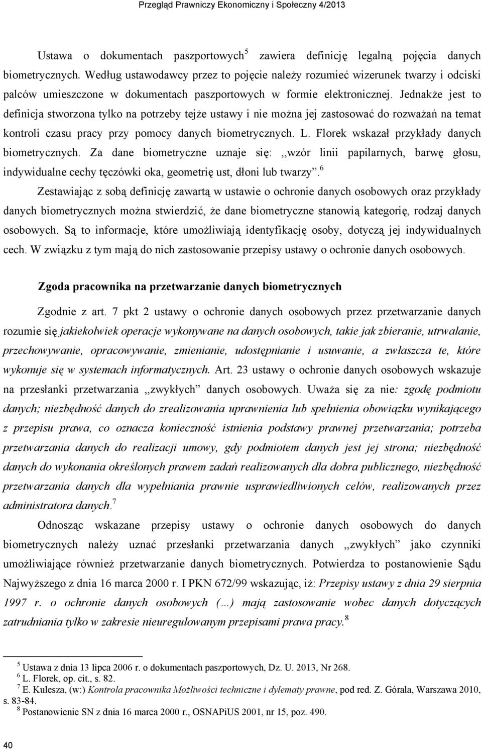 Jednak'e jest to definicja stworzona tylko na potrzeby tej'e ustawy i nie mo'na jej zastosowa& do rozwa'a" na temat kontroli czasu pracy przy pomocy danych biometrycznych. L. Florek wskaza! przyk!