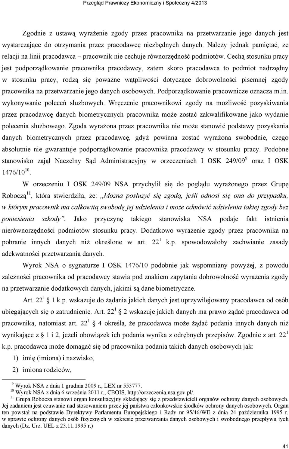 Cech$ stosunku pracy jest podporz$dkowanie pracownika pracodawcy, zatem skoro pracodawca to podmiot nadrz#dny w stosunku pracy, rodz$ si# powa'ne w$tpliwo%ci dotycz$ce dobrowolno%ci pisemnej zgody