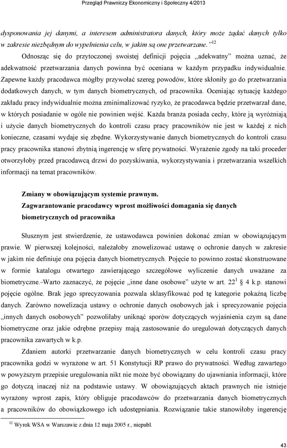 Zapewne ka'dy pracodawca móg!by przywo!a& szereg powodów, które sk!oni!y go do przetwarzania dodatkowych danych, w tym danych biometrycznych, od pracownika. Oceniaj$c sytuacj# ka'dego zak!