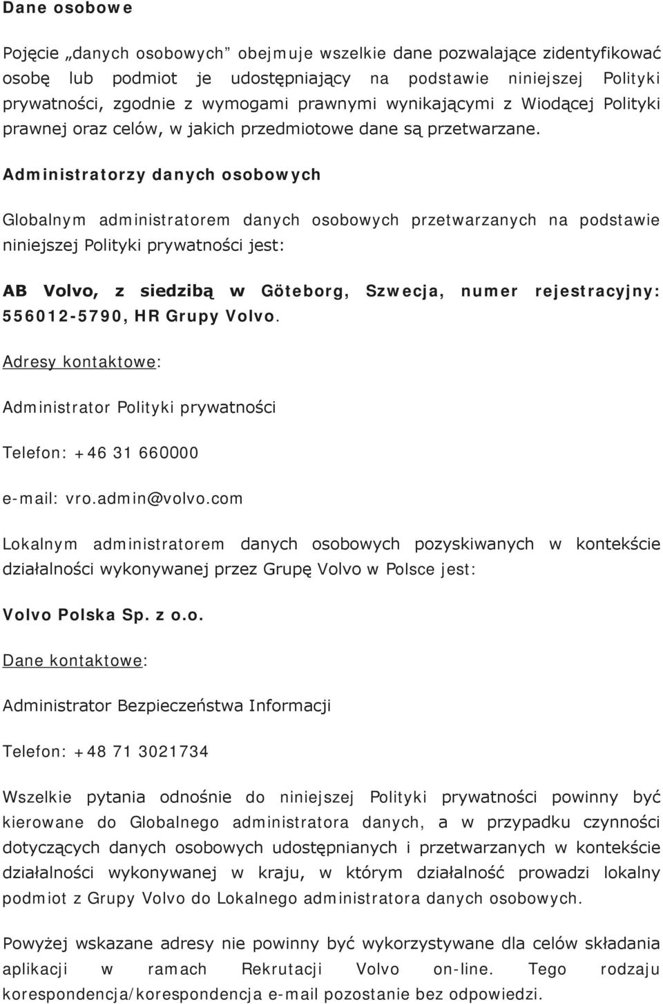 Administratorzy danych osobowych Globalnym administratorem danych osobowych przetwarzanych na podstawie niniejszej Polityki prywatności jest: AB Volvo, z siedzibą w Göteborg, Szwecja, numer