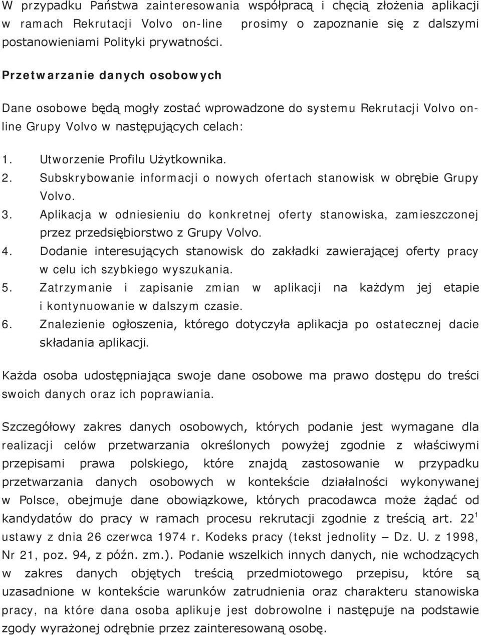 Subskrybowanie informacji o nowych ofertach stanowisk w obrębie Grupy Volvo. 3. Aplikacja w odniesieniu do konkretnej oferty stanowiska, zamieszczonej przez przedsiębiorstwo z Grupy Volvo. 4.