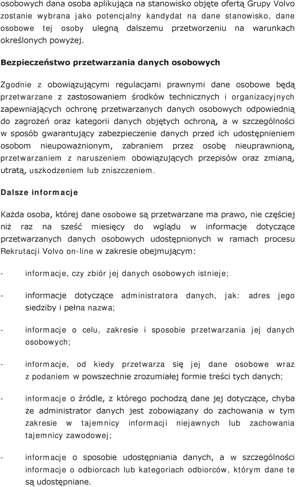 Bezpieczeństwo przetwarzania danych osobowych Zgodnie z obowiązującymi regulacjami prawnymi dane osobowe będą przetwarzane z zastosowaniem środków technicznych i organizacyjnych zapewniających