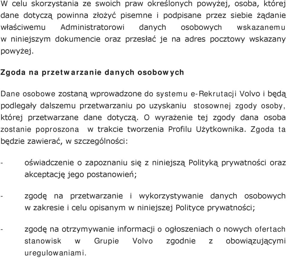 Zgoda na przetwarzanie danych osobowych Dane osobowe zostaną wprowadzone do systemu e-rekrutacji Volvo i będą podlegały dalszemu przetwarzaniu po uzyskaniu stosownej zgody osoby, której przetwarzane