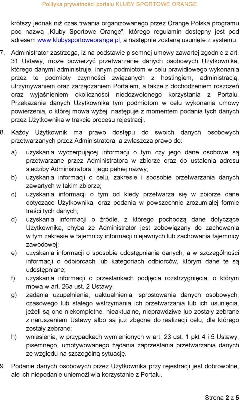 31 Ustawy, może powierzyć przetwarzanie danych osobowych Użytkownika, którego danymi administruje, innym podmiotom w celu prawidłowego wykonania przez te podmioty czynności związanych z hostingiem,