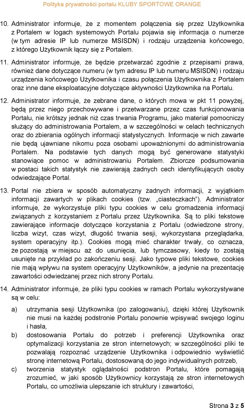 Administrator informuje, że będzie przetwarzać zgodnie z przepisami prawa, również dane dotyczące numeru (w tym adresu IP lub numeru MSISDN) i rodzaju urządzenia końcowego Użytkownika i czasu