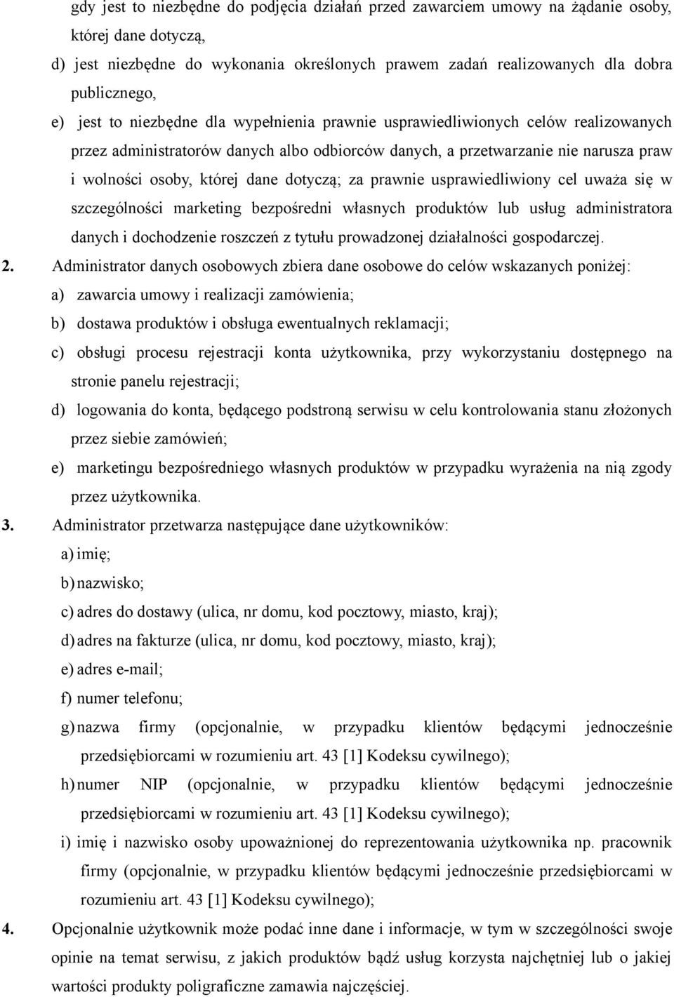 dotyczą; za prawnie usprawiedliwiony cel uważa się w szczególności marketing bezpośredni własnych produktów lub usług administratora danych i dochodzenie roszczeń z tytułu prowadzonej działalności