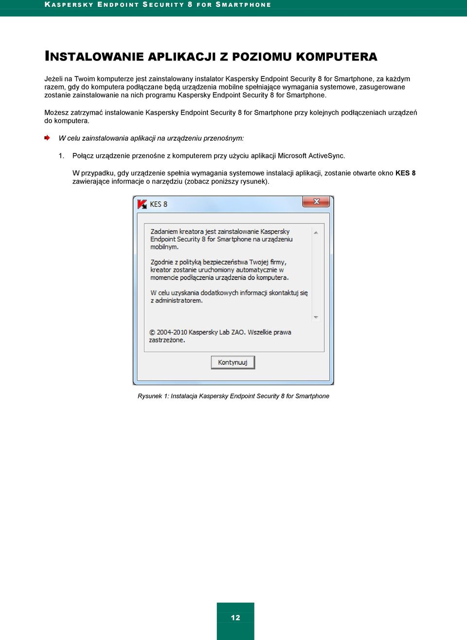 Możesz zatrzymać instalowanie Kaspersky Endpoint Security 8 for Smartphone przy kolejnych podłączeniach urządzeń do komputera. W celu zainstalowania aplikacji na urządzeniu przenośnym: 1.