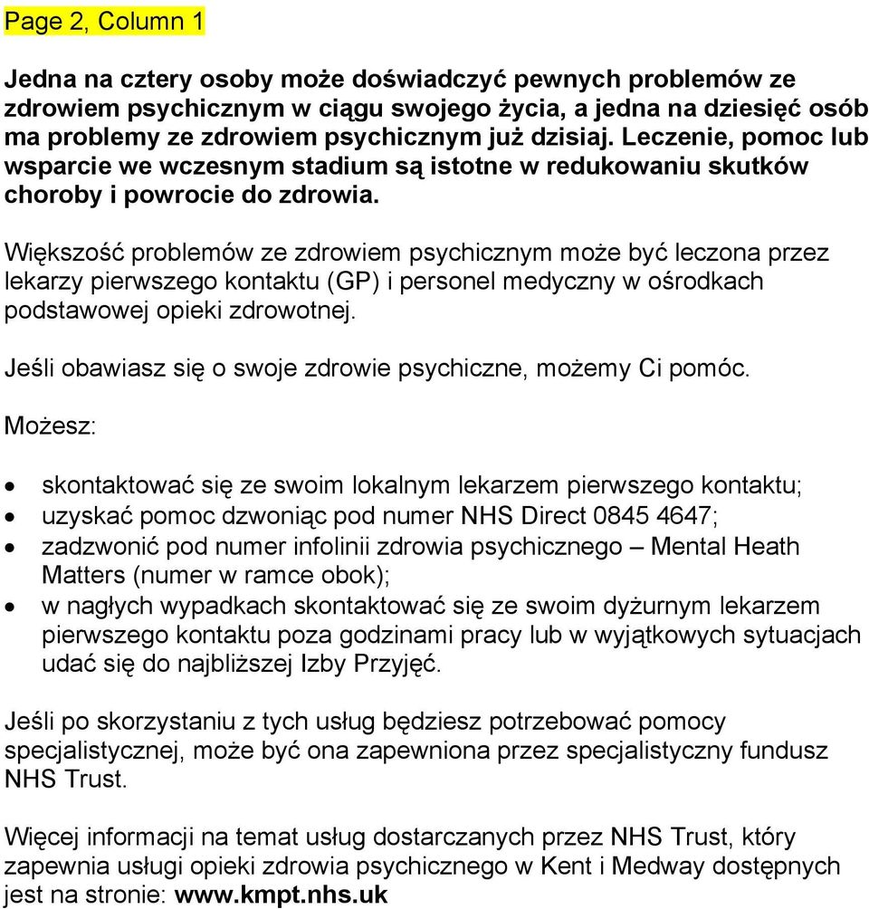 Większość problemów ze zdrowiem psychicznym może być leczona przez lekarzy pierwszego kontaktu (GP) i personel medyczny w ośrodkach podstawowej opieki zdrowotnej.