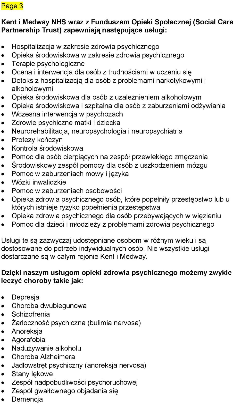środowiskowa dla osób z uzależnieniem alkoholowym Opieka środowiskowa i szpitalna dla osób z zaburzeniami odżywiania Wczesna interwencja w psychozach Zdrowie psychiczne matki i dziecka