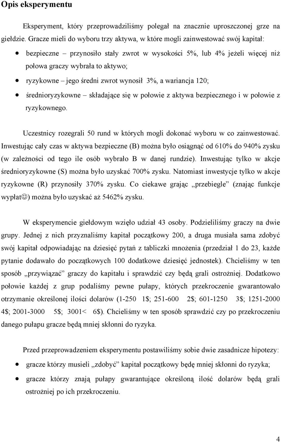 średni zwrot wynosił 3%, a wariancja 120; średnioryzykowne składające się w połowie z aktywa bezpiecznego i w połowie z ryzykownego.