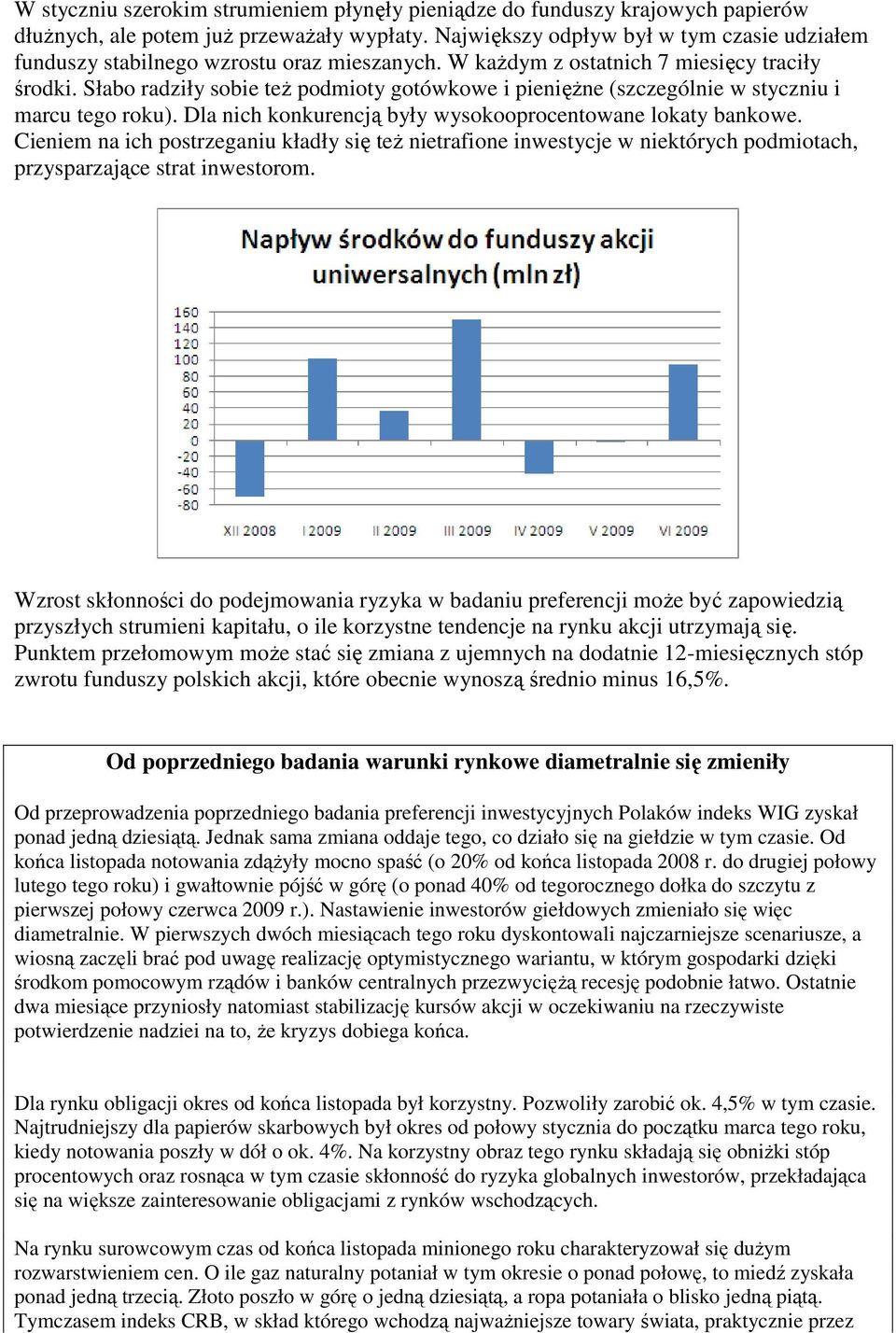 Słabo radziły sobie teŝ podmioty gotówkowe i pienięŝne (szczególnie w styczniu i marcu tego roku). Dla nich konkurencją były wysokooprocentowane lokaty bankowe.