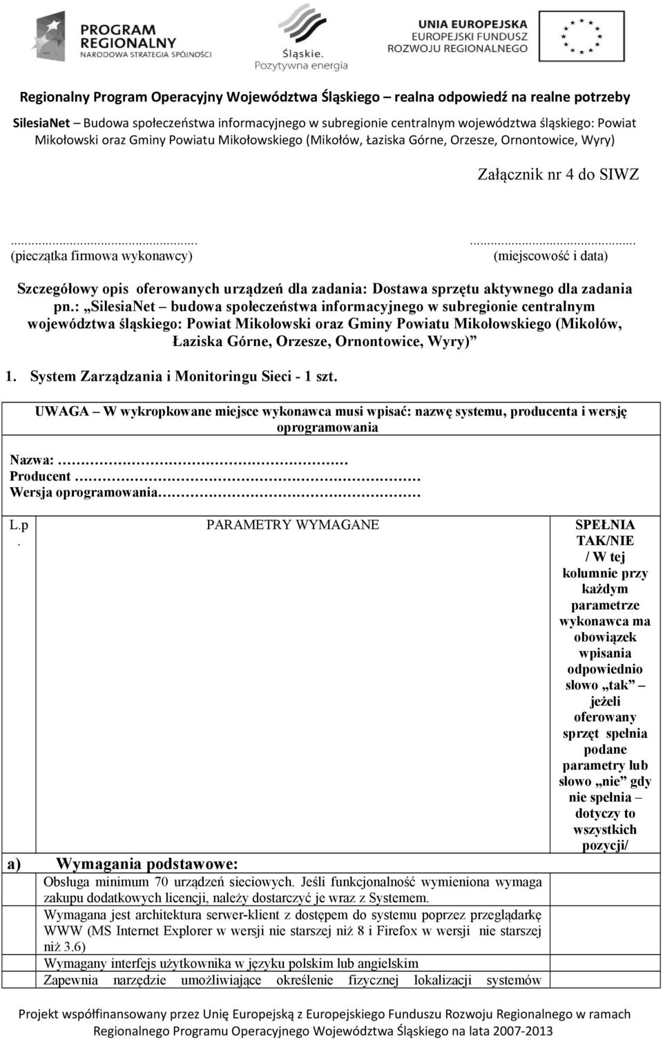 Wyry) 1. System Zarządzania i Monitoringu Sieci - 1 szt. UWAGA W wykropkowane miejsce wykonawca musi wpisać: nazwę systemu, producenta i wersję oprogramowania Nazwa: Producent Wersja oprogramowania L.