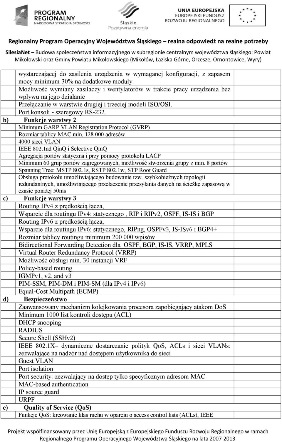 Port konsoli - szeregowy RS-232 b) Funkcje warstwy 2 Minimum GARP VLAN Registration Protocol (GVRP) Rozmiar tablicy MAC min. 128 000 adresów 4000 sieci VLAN IEEE 802.