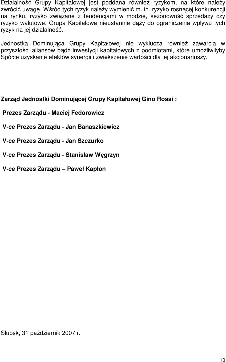 Grupa Kapitałowa nieustannie dąży do ograniczenia wpływu tych ryzyk na jej działalność.