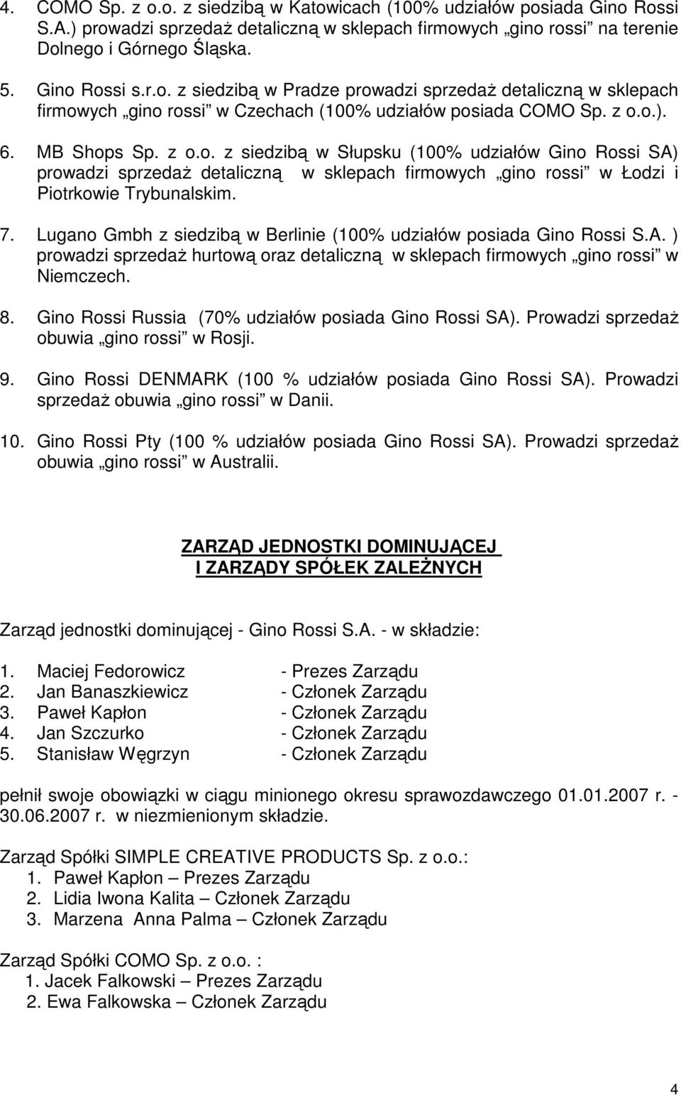 Lugano Gmbh z siedzibą w Berlinie (100% udziałów posiada Gino Rossi S.A. ) prowadzi sprzedaż hurtową oraz detaliczną w sklepach firmowych gino rossi w Niemczech.