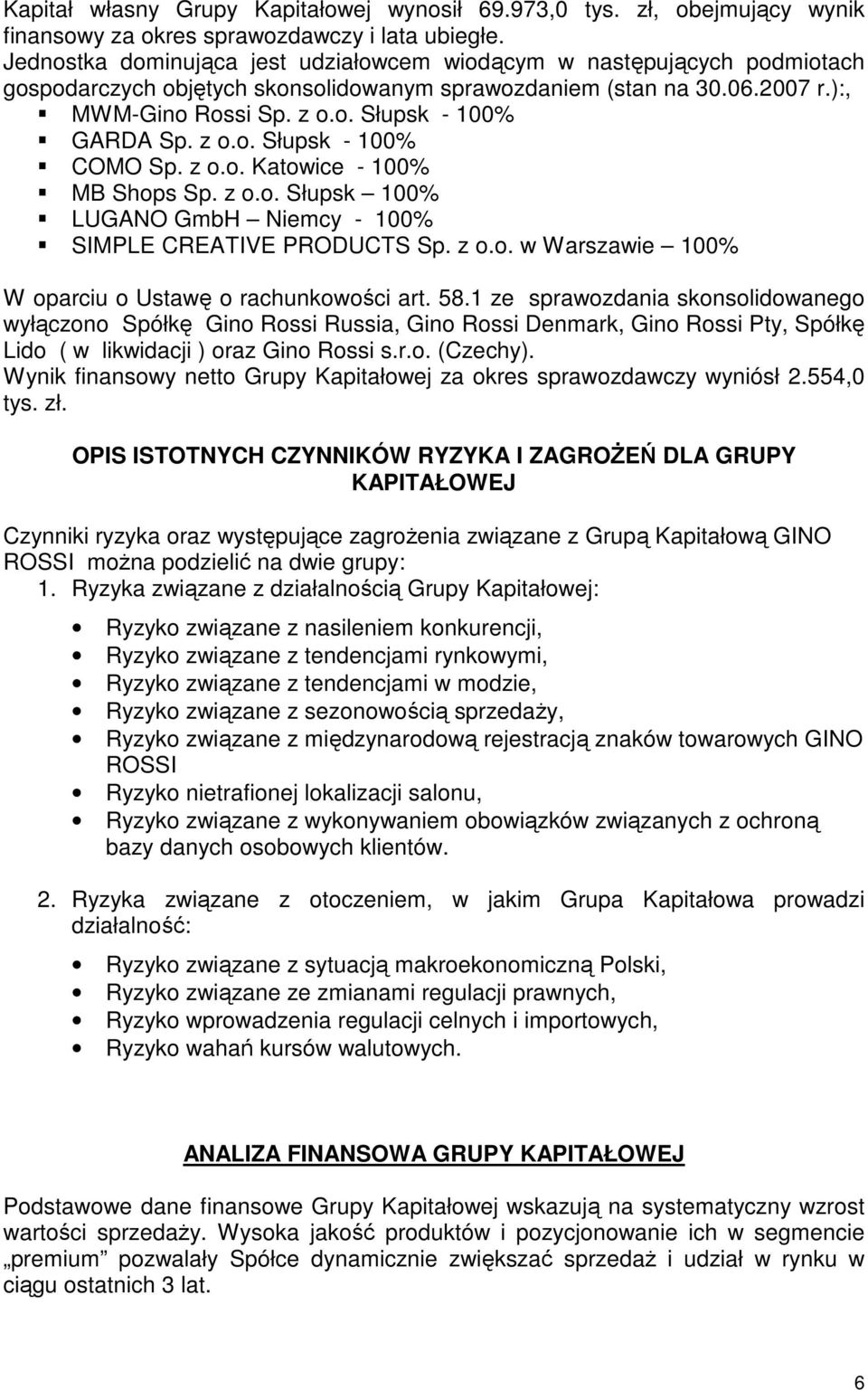 z o.o. Słupsk - 100% COMO Sp. z o.o. Katowice - 100% MB Shops Sp. z o.o. Słupsk 100% LUGANO GmbH Niemcy - 100% SIMPLE CREATIVE PRODUCTS Sp. z o.o. w Warszawie 100% W oparciu o Ustawę o rachunkowości art.