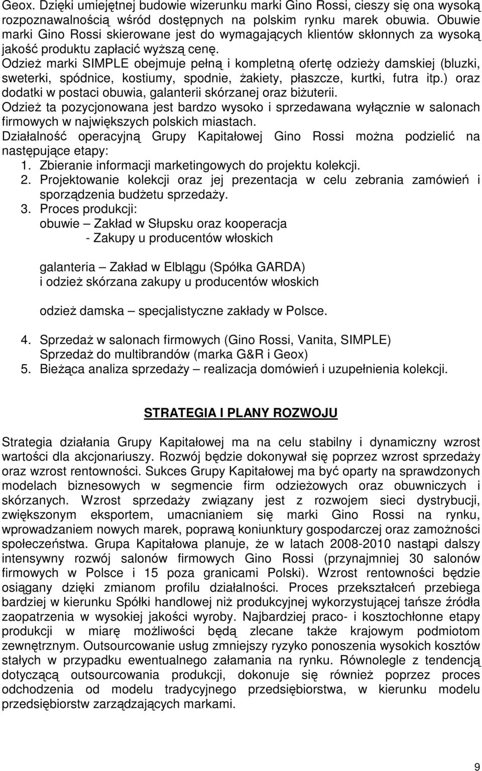 Odzież marki SIMPLE obejmuje pełną i kompletną ofertę odzieży damskiej (bluzki, sweterki, spódnice, kostiumy, spodnie, żakiety, płaszcze, kurtki, futra itp.